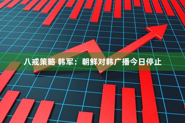 八戒策略 韩军：朝鲜对韩广播今日停止