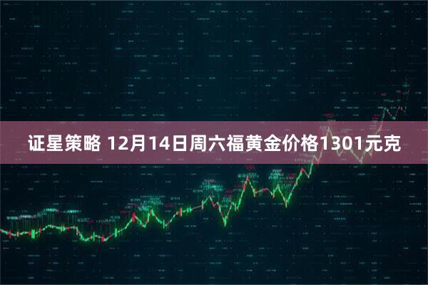 证星策略 12月14日周六福黄金价格1301元克