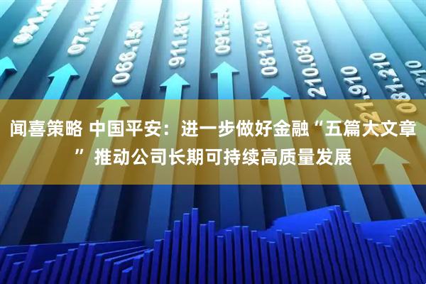 闻喜策略 中国平安：进一步做好金融“五篇大文章” 推动公司长期可持续高质量发展